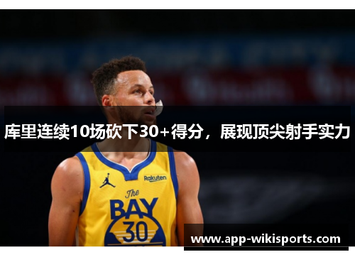 库里连续10场砍下30+得分，展现顶尖射手实力
