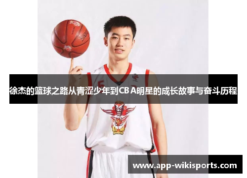 徐杰的篮球之路从青涩少年到CBA明星的成长故事与奋斗历程